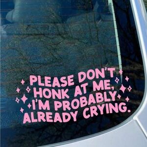 Please Don't Honk At Me I'm Probably Already Crying Decal / Funny Bumper Sticker